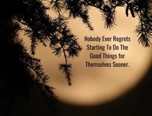 Nobody Ever Regrets Starting to do the Good Things for Themselves Sooner